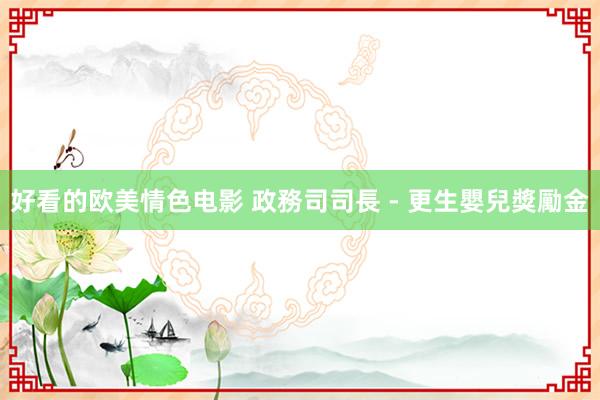 好看的欧美情色电影 政務司司長 - 更生嬰兒獎勵金