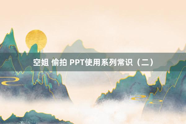 空姐 偷拍 PPT使用系列常识（二）