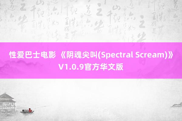 性爱巴士电影 《阴魂尖叫(Spectral Scream)》V1.0.9官方华文版